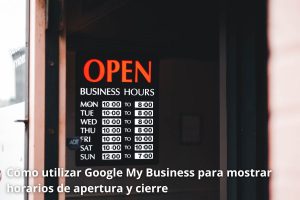 Cómo mostrar horarios de apertura y cierre en tu negocio de Google My Business