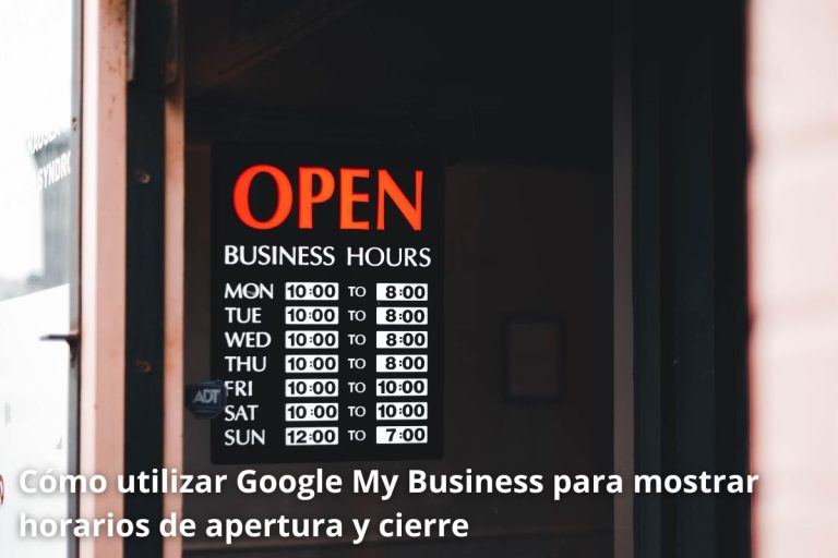 Cómo mostrar horarios de apertura y cierre en tu negocio de Google My Business