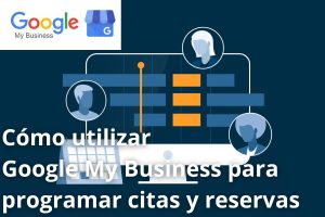 Cómo utilizar Google My Business para programar citas y reservas en línea