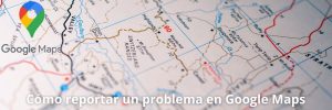 como reportar un problema en google maps