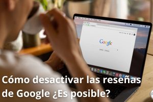 Desactivar reseñas en Google ¿Es posible? | Guía